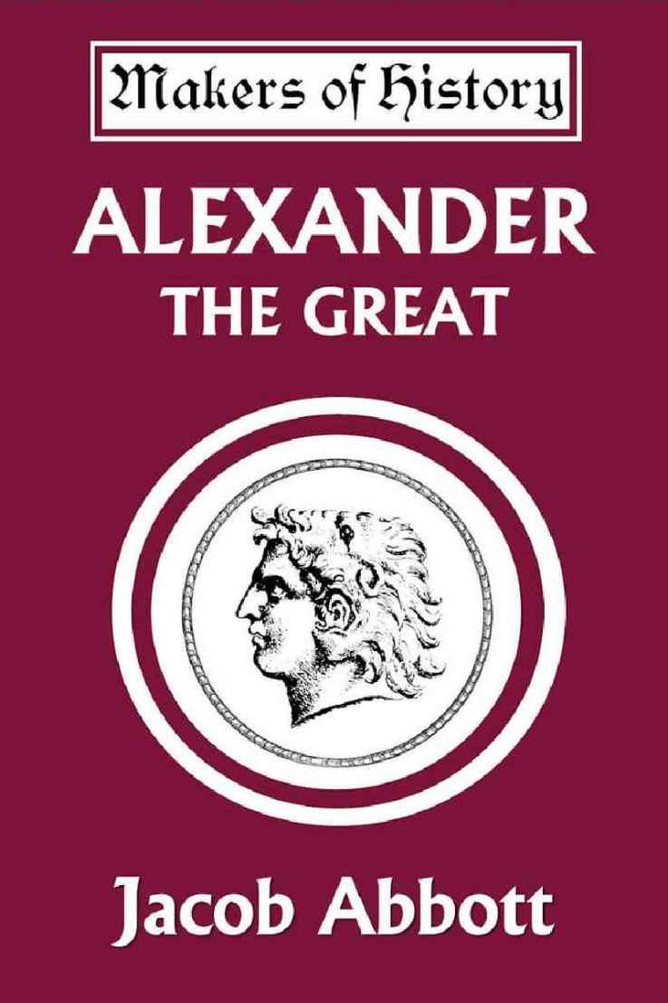 Makers Of History Alexander The Great Jacob Abbott Abbott