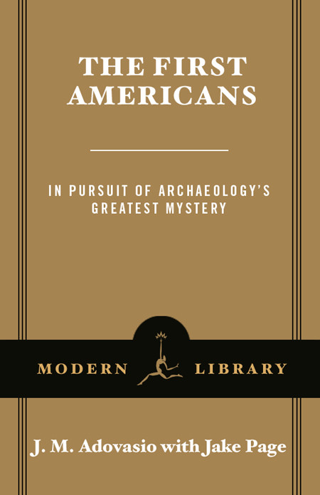 The First Americans In Pursuit Of Archaeologys Greatest Mystery James Adovasio Jake Page Adovasio