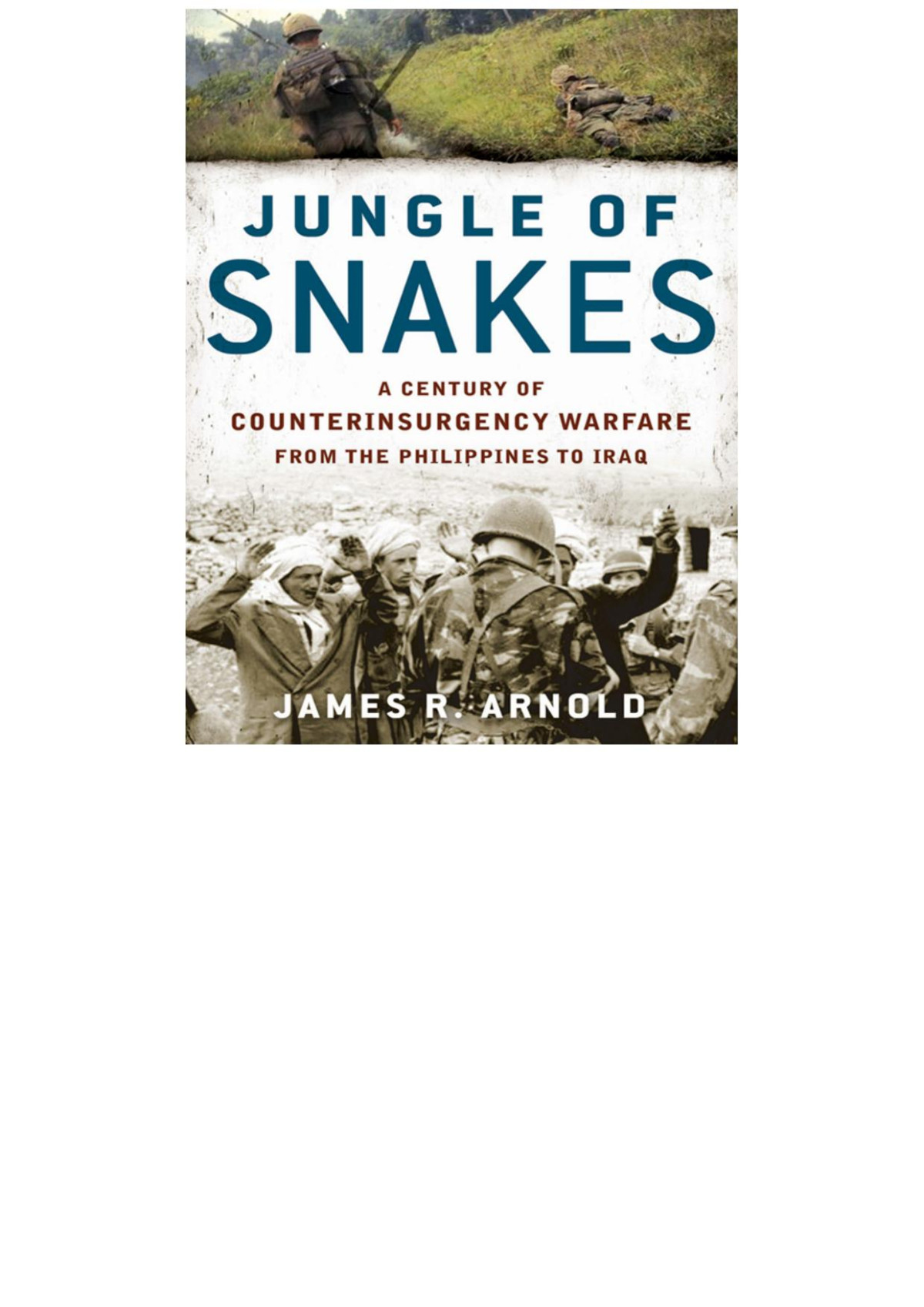 Jungle Of Snakes A Century Of Counterinsurgency Warfare From The Philippines To Iraq James R Arnold Arnold