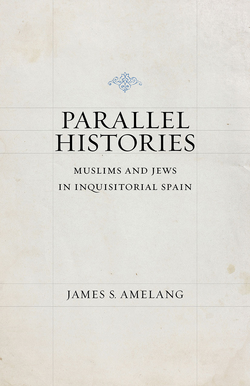 Parallel Histories Muslims And Jews In Inquisitorial Spain James S Amelang Amelang