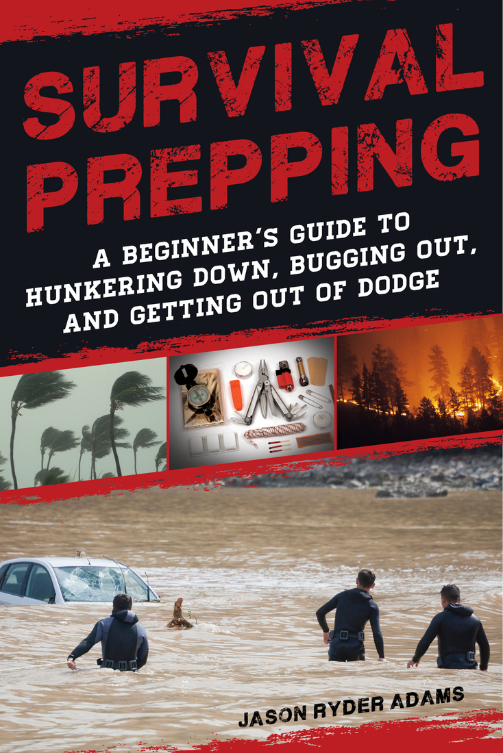Survival Prepping A Guide To Hunkering Down Bugging Out And Getting Out Of Dodge Jason Ryder Adams Adams
