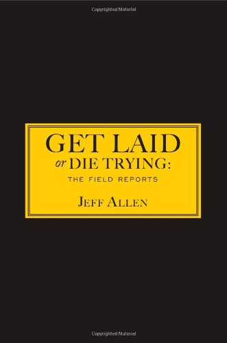 Get Laid Or Die Trying The Field Reports Jeff Allen Allen Jeff