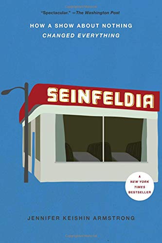 Seinfeldia How A Show About Nothing Changed Everything Jennifer Keishin Armstrong Armstrong