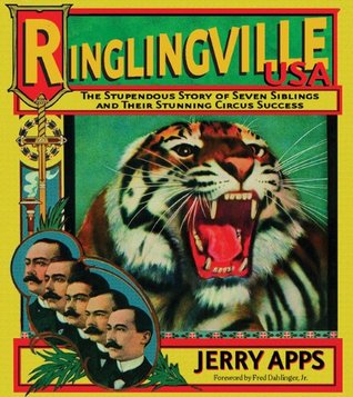 Ringlingville Usa The Stupendous Story Of Seven Siblings And Their Stunning Circus Success Jerry Apps Jerry Apps