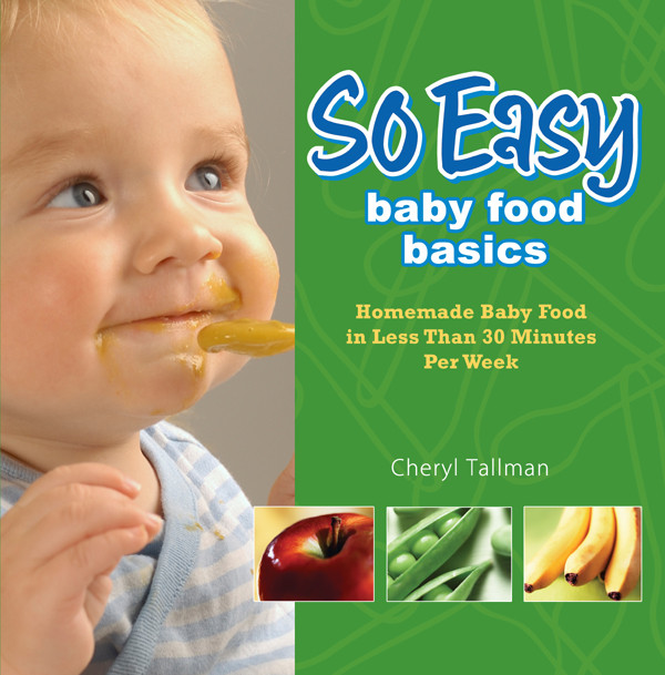 So Easy Baby Food A Personalized Guide To Making Baby Food At Home 2nd Edition Joan Ahlers Cheryl Tallman Ahlers