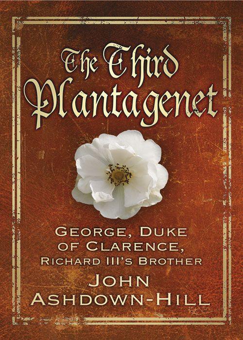 The Third Plantagenet Duke Of Clarence Richard Iiis Brother John Ashdownhill Ashdownhill