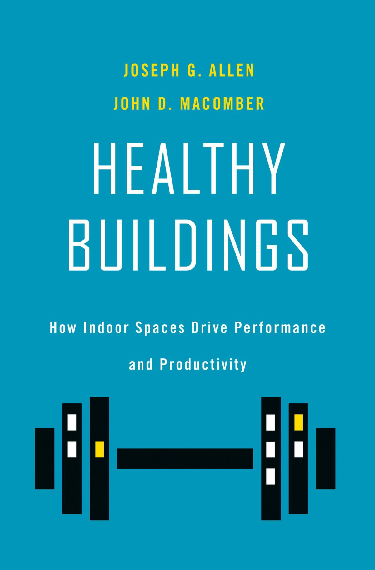 Healthy Buildings How Indoor Spaces Drive Performance And Productivity Joseph G Allen John D Macomber Joseph G Allen John D Macomber