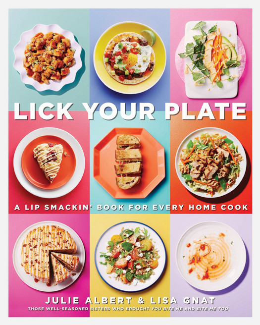 Lick Your Plate A Lipsmackin Book For Every Home Cook A Cookbook Julie Albert Lisa Gnat