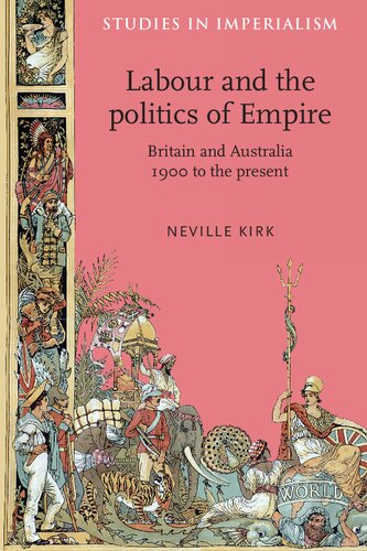 Labour And The Politics Of Empire Britain And Australia 1900 To The Present 1st Edition Neville Kirk