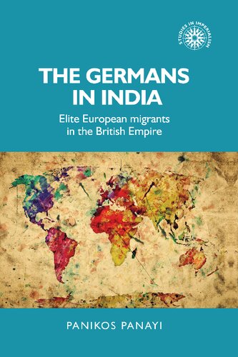 The Germans In India Elite European Migrants In The British Empire 1st Edition Panikos Panayi