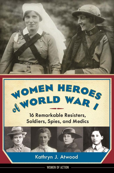 Women Heroes Of World War I Kathryn J Atwood Atwood Kathryn J
