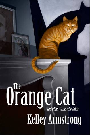 The Orange Cat And Other Cainsville Tales Kelley Armstrong Kelley Armstrong