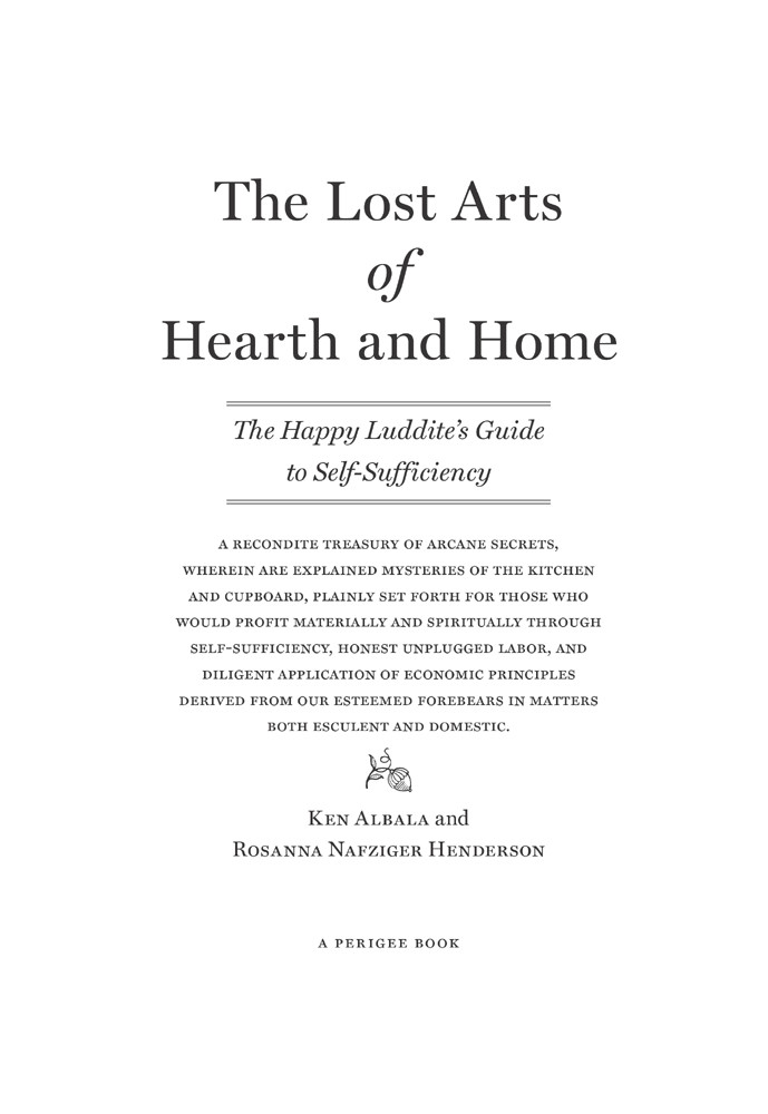 The Lost Arts Of Hearth And Home The Happy Luddites Guide To Domestic Selfsufficiency Ken Albala