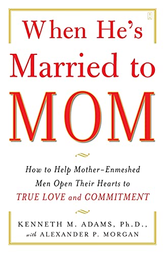 When Hes Married To Mom How To Help Motherenmeshed Men Open Their Hearts To True Love And Commitment Kenneth M Adams Alexander P Morgan Adams