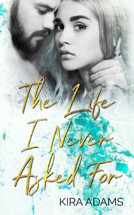 The Life I Never Asked For Kira Adams Adams Kira