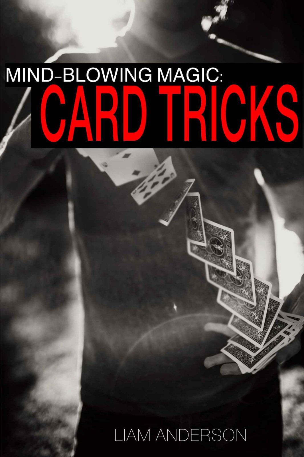 Mindblowing Magic Card Tricks Easy Tricks And Techniques That Will Have You Performing In Seconds Liam Anderson Anderson