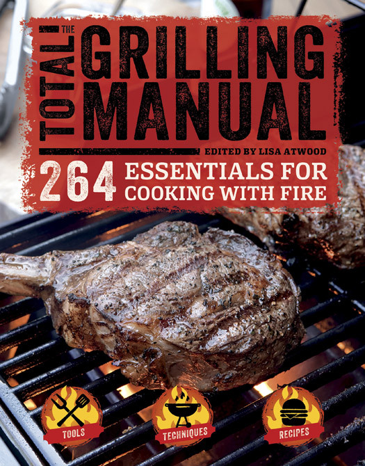 Total Grilling Manual 264 Essentials For Cooking With Fire Lisa Atwood