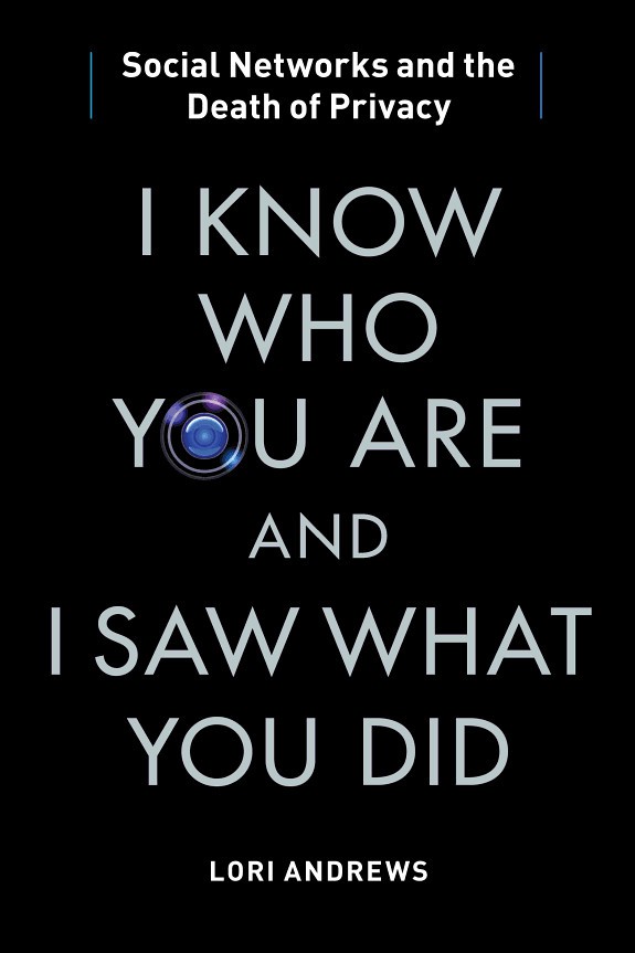 I Know Who You Are And I Saw What You Did Social Networks And The Death Of Privacy Lori Andrews Andrews
