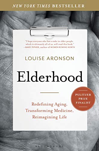 Elderhood Redefining Aging Transforming Medicine Reimagining Life Louise Aronson Aronson