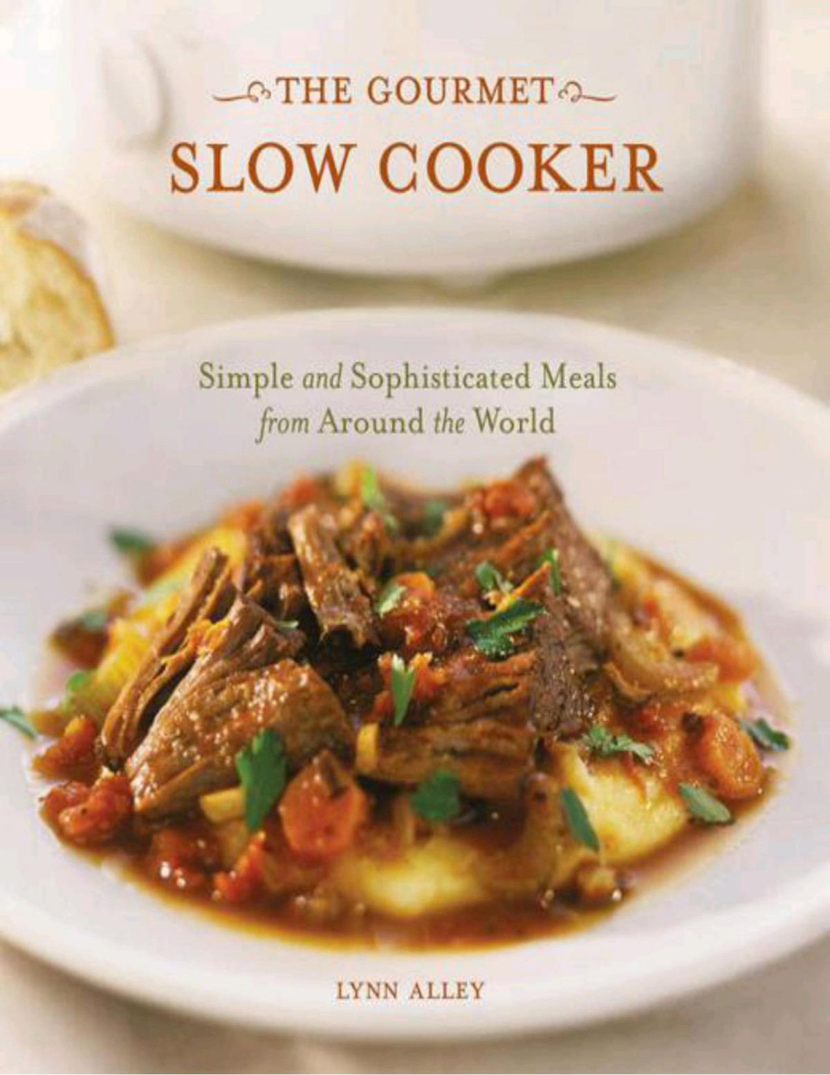 The Gourmet Slow Cooker Simple And Sophisticated Meals From Around The World Lynn Alley Alley