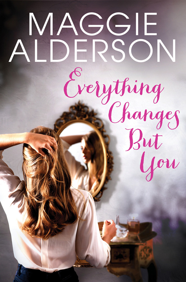 Everything Changes But You Maggie Alderson Alderson Maggie