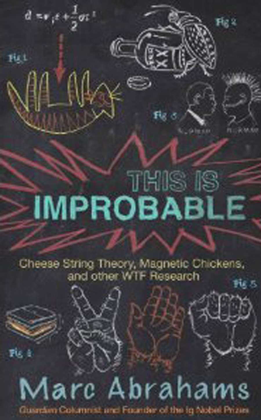 This Is Improbable Cheese String Theory Magnetic Chickens And Other Wtf Research Marc Abrahams Abrahams