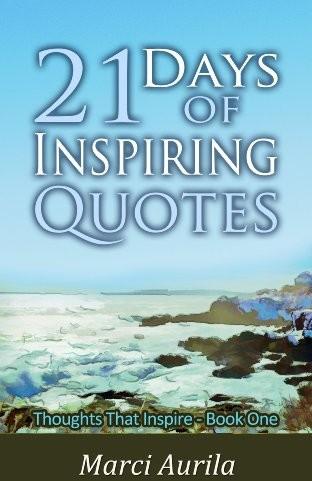 21 Days Of Inspiring Quotes Thoughts That Inspire Book One Marci Aurila Aurila