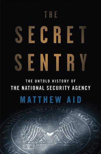 The Secret Sentry The Untold History Of The National Security Agency Matthew M Aid Aid