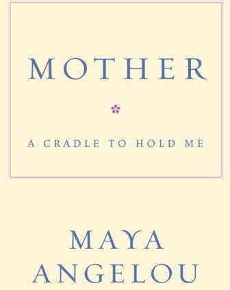 Mother A Cradle To Hold Me Maya Angelou Angelou Maya