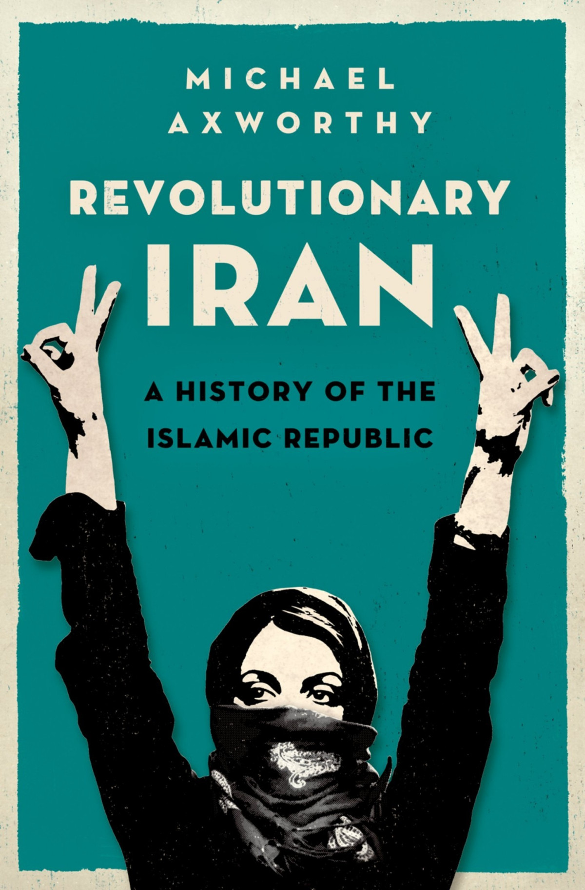 Revolutionary Iran A History Of The Islamic Republic Michael Axworthy Axworthy
