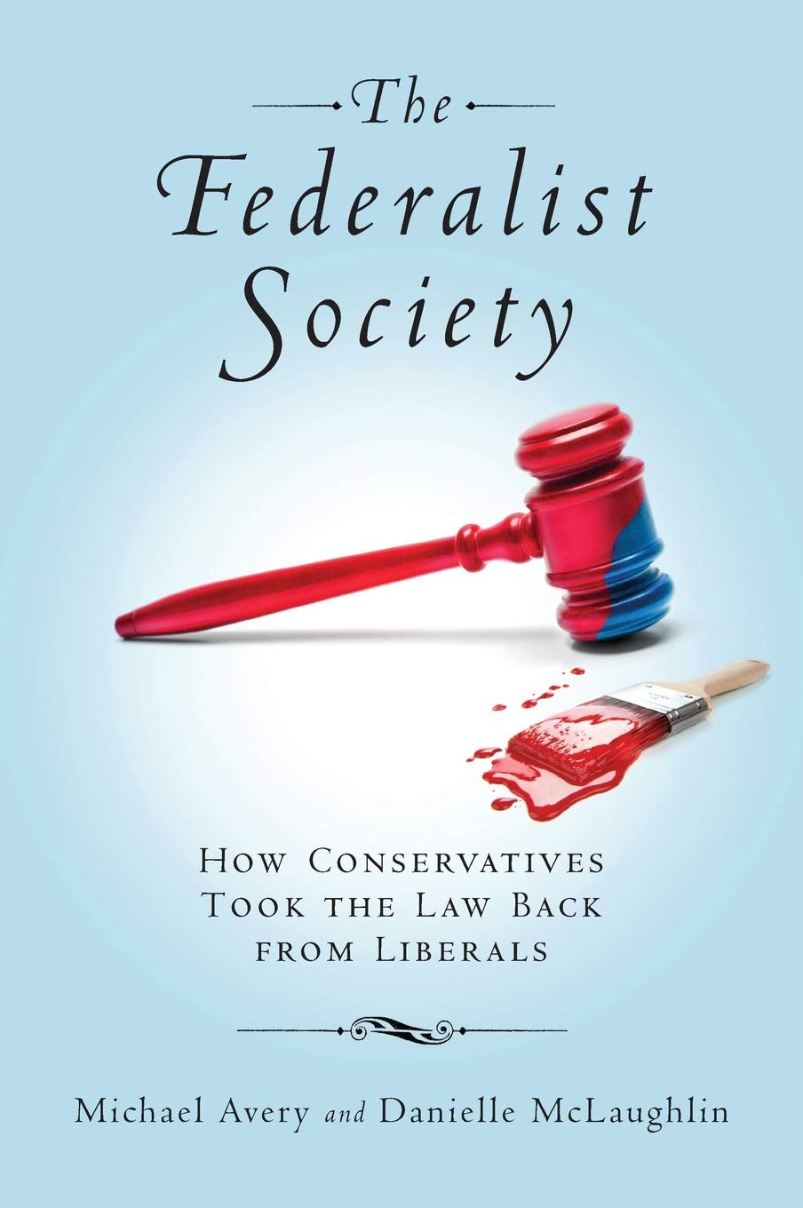 The Federalist Society How Conservatives Took The Law Back From Liberals Michael Avery Avery
