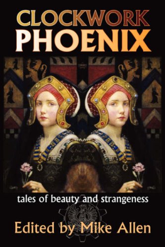 Clockwork Phoenix Tales Of Beauty And Strangeness Mike Allen Allen
