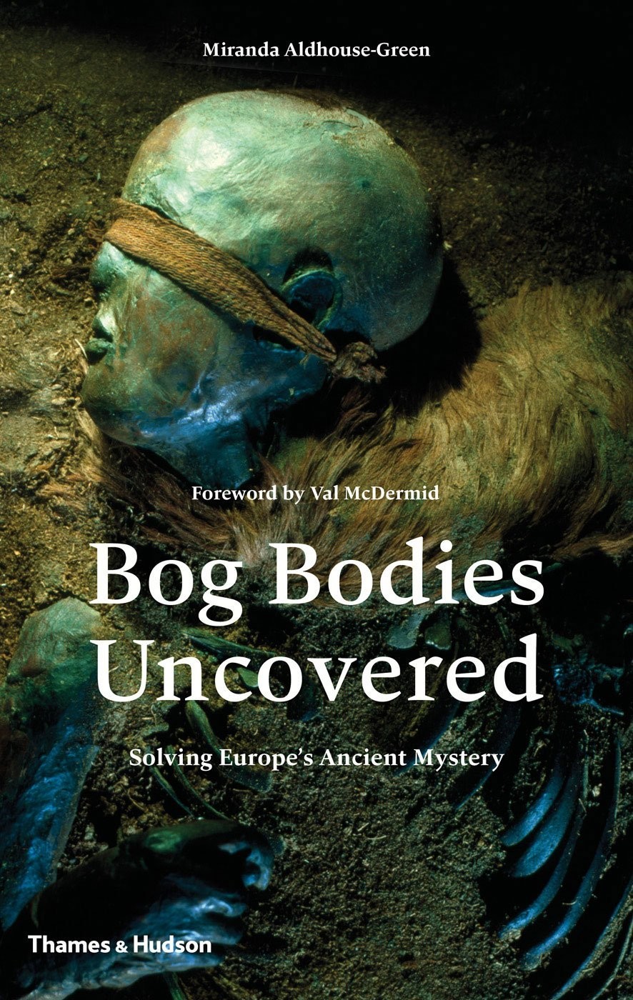 Bog Bodies Uncovered Solving Europes Ancient Mystery 1st Edition Miranda Aldhousegreen Aldhousegreen