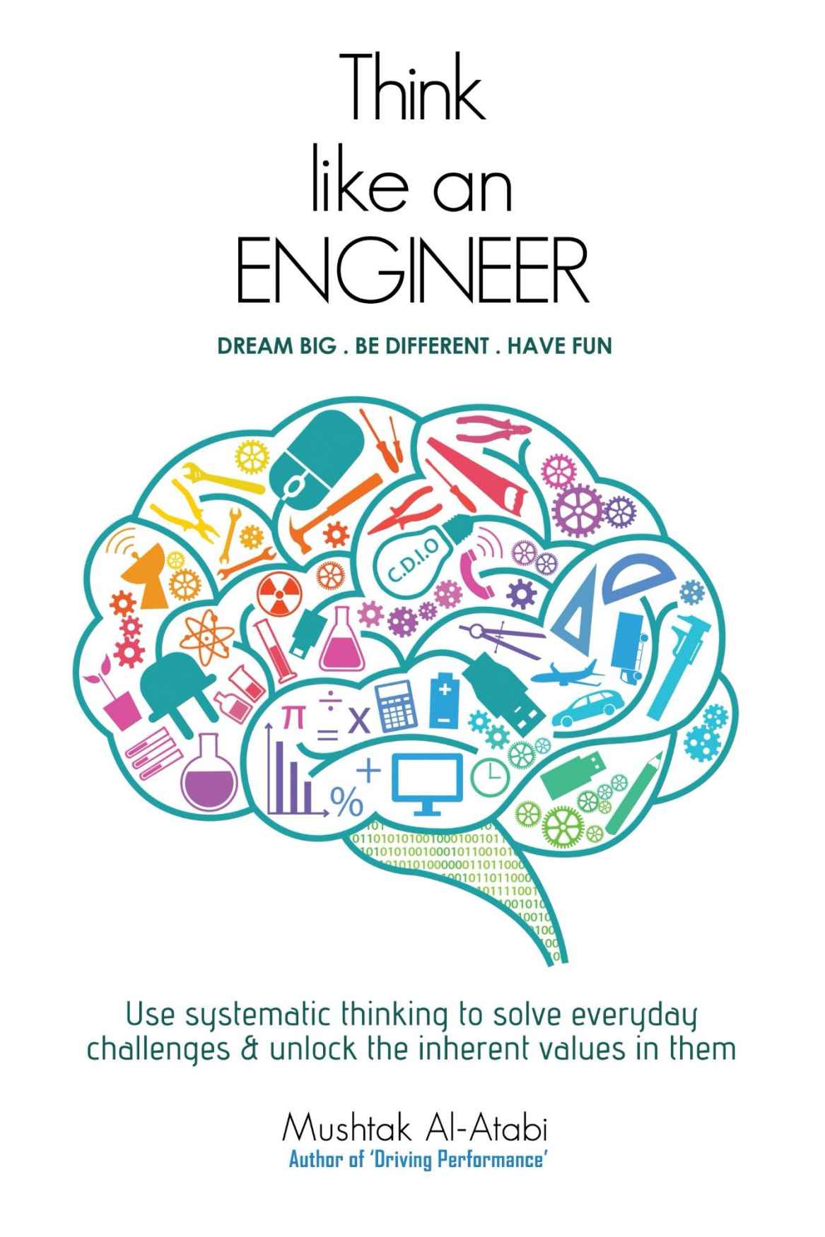 Think Like An Engineer Use Systematic Thinking To Solve Everyday Challenges Unlock The Inherent Values In Them Mushtak Alatabi Alatabi