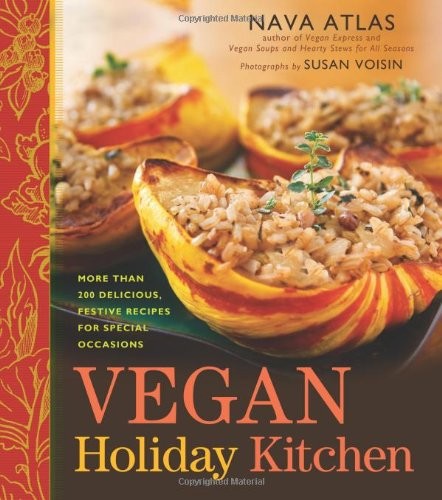 Vegan Holiday Kitchen More Than 200 Delicious Festive Recipes For Special Occasions Nava Atlas Atlas