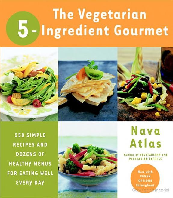 The Vegetarian 5ingredient Gourmet 250 Simple Recipes And Dozens Of Healthy Menus For Eating Well Every Day Nava Atlas Atlas