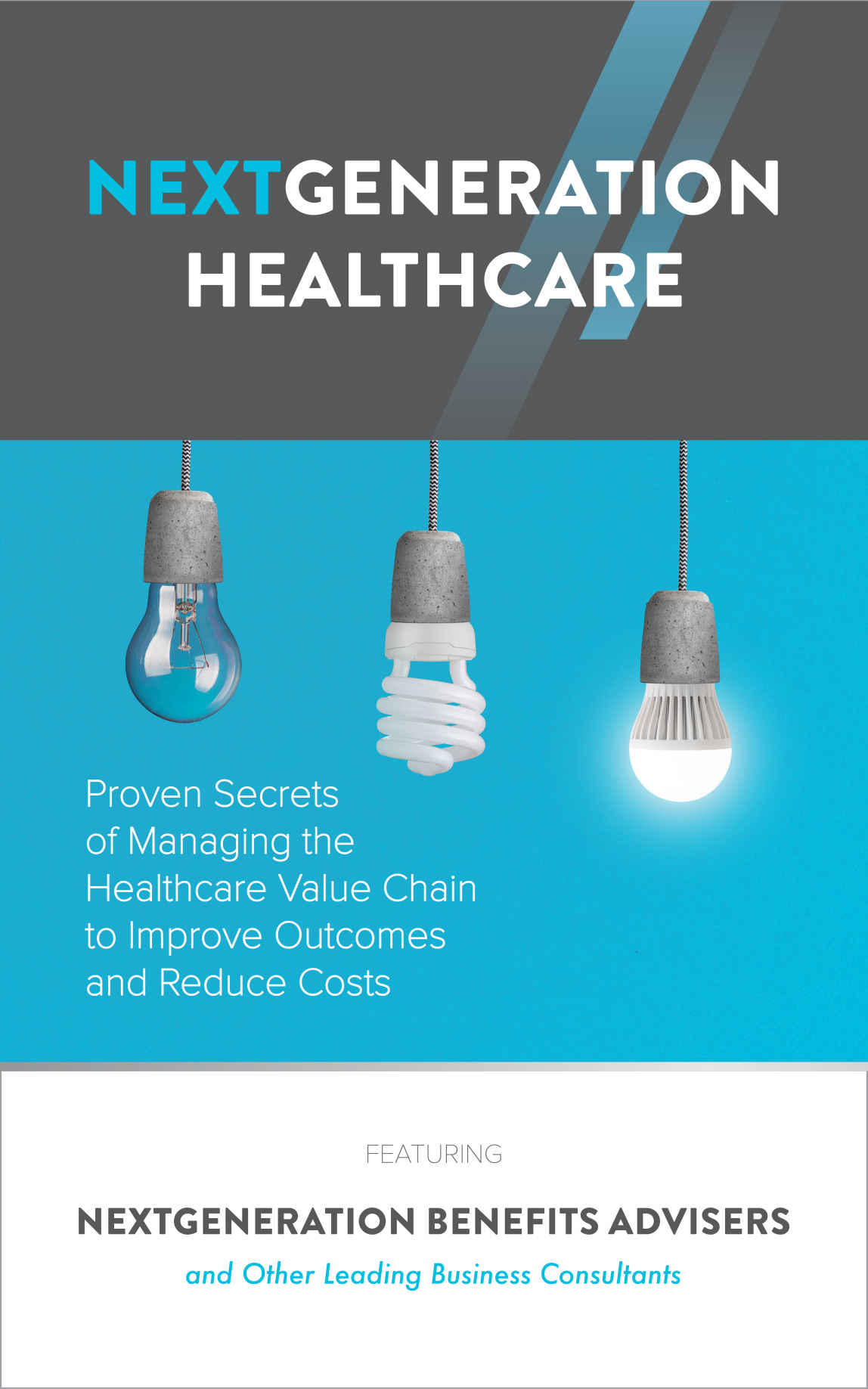 Nextgeneration Healthcare Proven Secrets Of Managing The Healthcare Value Chain To Improve Outcomes And Reduce Costs Nextgeneration Benefit Advisers Advisers