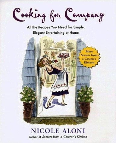 Cooking For Company All The Recipes You Need For Simple Elegant Entertaining At Home Nicole Aloni Aloni
