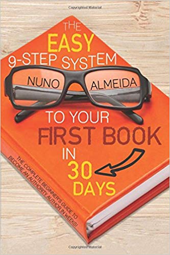 The Easy 9step System To Your First Book In 30 Days The Complete Beginners Guide To Become An Authority Author In Weeks Nuno Almeida Almeida