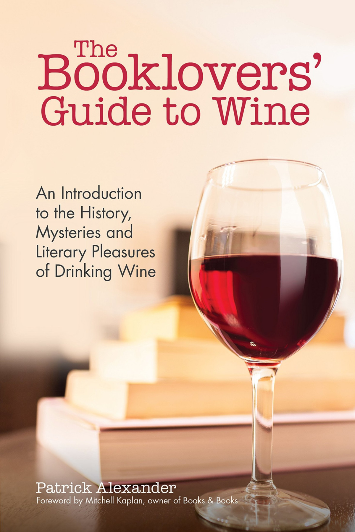 The Booklovers Guide To Wine An Introductory Guide To The History Mysteries And Literary Pleasures Of Drinking Wine Patrick Alexander Alexander