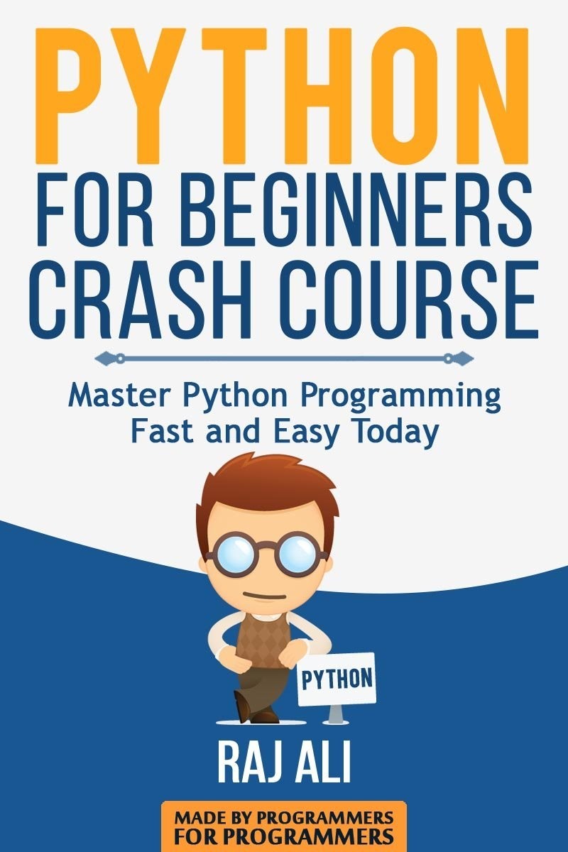 Python Python For Beginners Crash Course Master Python Programming Fast And Easy Today Raj Ali Ali