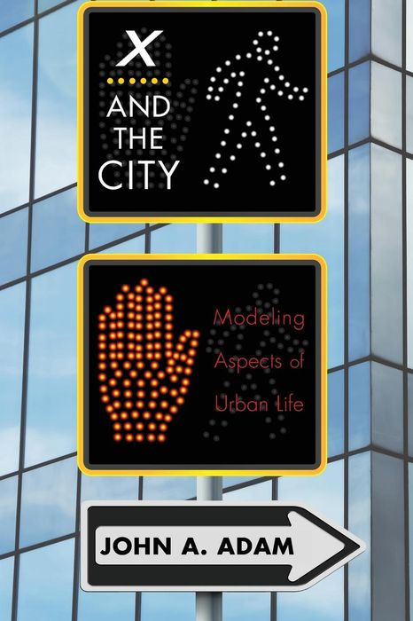 X And The City Modeling Aspects Of Urban Life John A Adam Adam