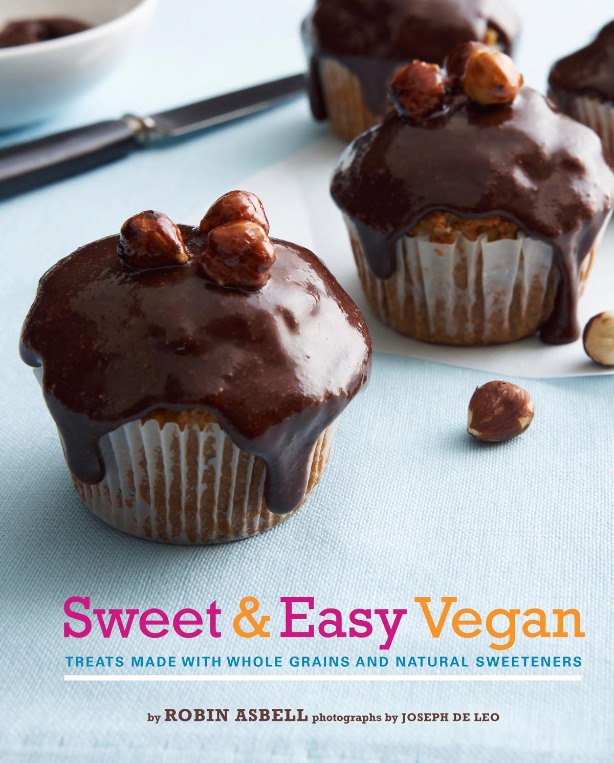 Sweet Easy Vegan Treats Made With Whole Grains And Natural Sweeteners Robin Asbell Asbell