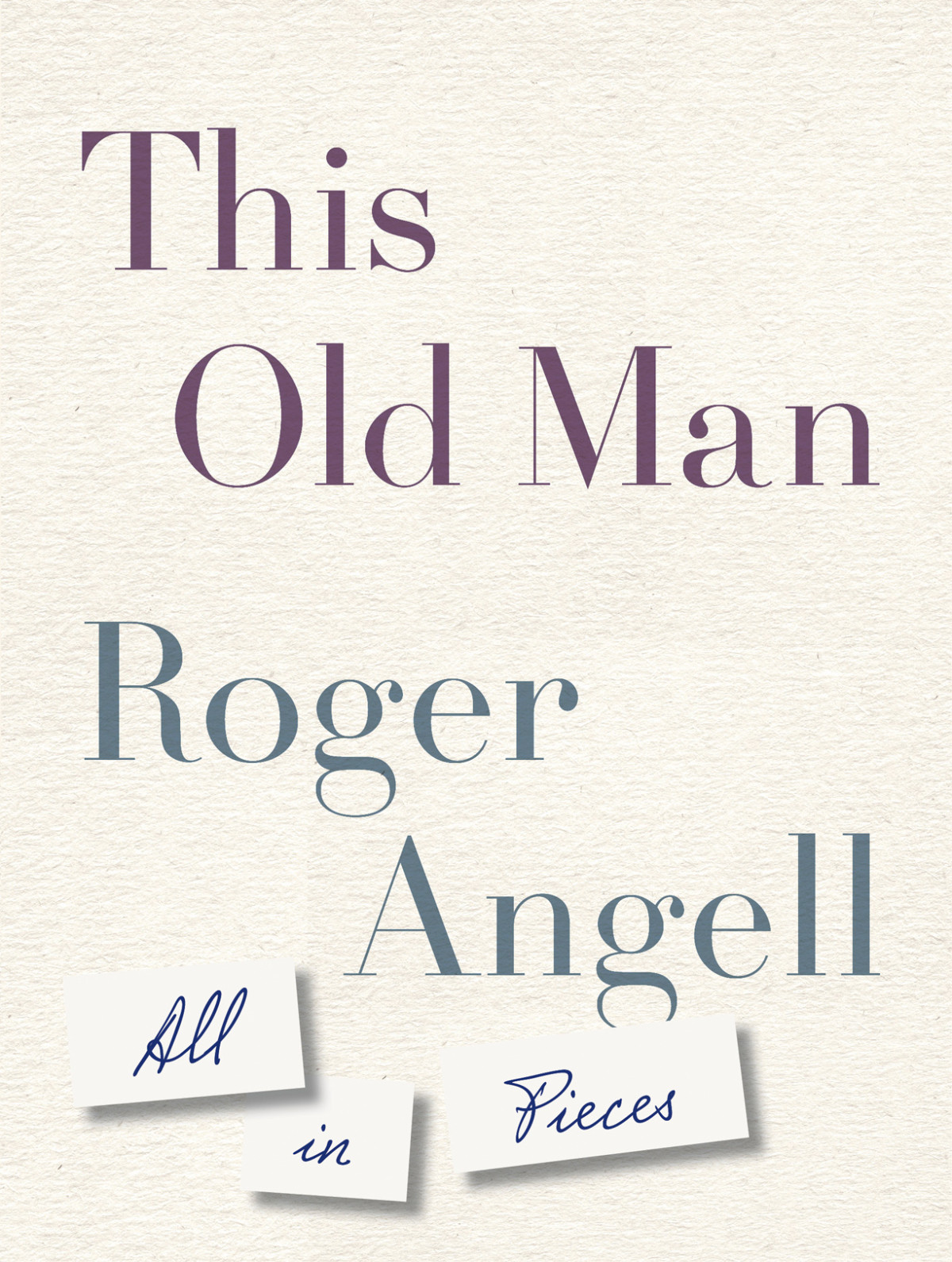 This Old Man All In Pieces Roger Angell Angell Roger