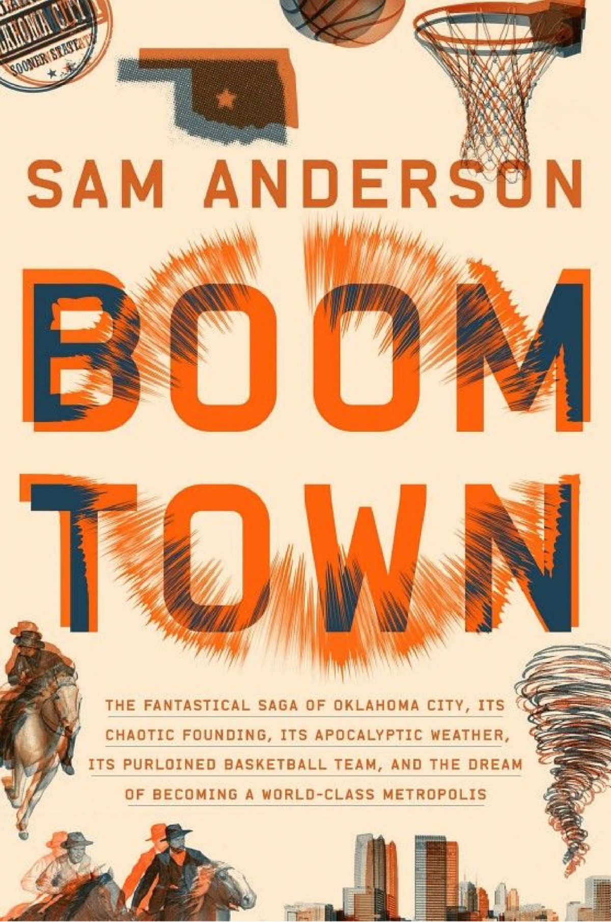 Boom Town The Fantastical Saga Of Oklahoma City Its Chaotic Founding Its Purloined Basketball Team And The Dream Of Becoming A Worldclass Metropolis Sam Anderson Anderson