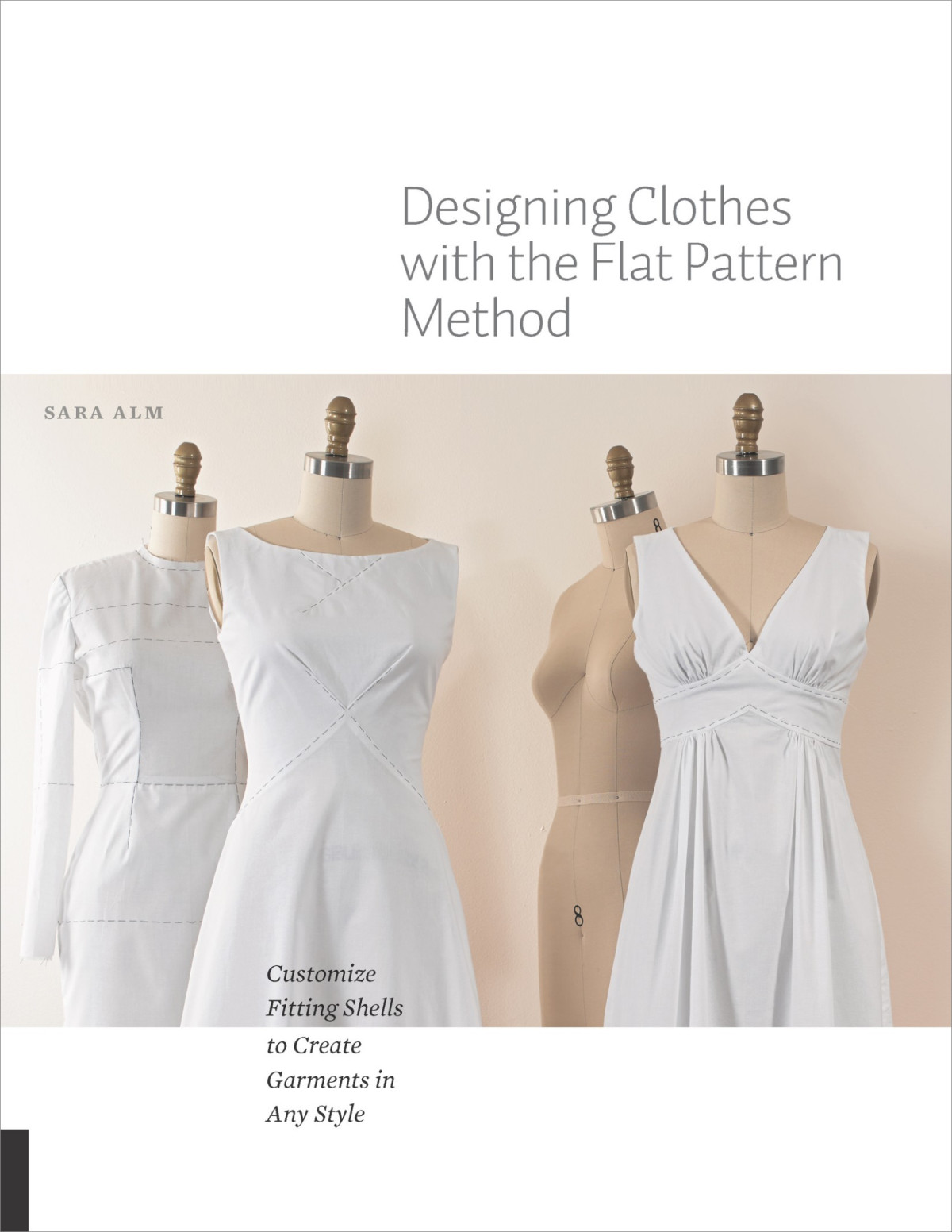 Designing Clothes With The Flat Pattern Method Customize Fitting Shells To Create Garments In Any Style 1st Edition Sara Alm