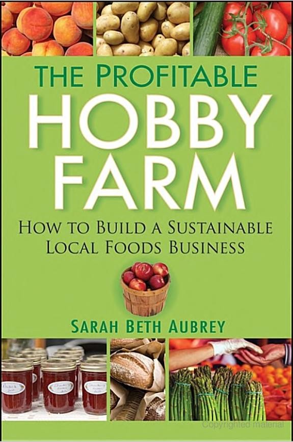 The Profitable Hobby Farm How To Build A Sustainable Local Foods Business Sarah Beth Aubrey Aubrey