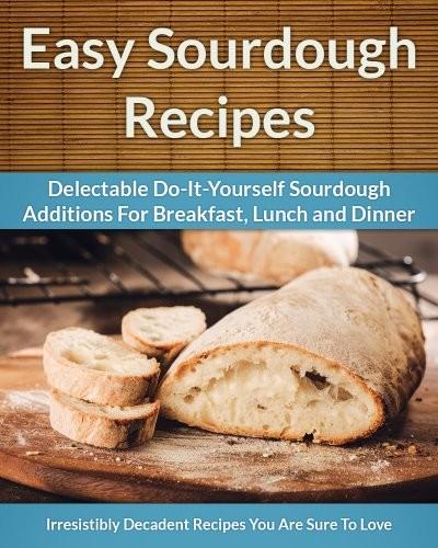 Easy Sourdough Recipes Delectable Doityourself Sourdough Recipes For Breakfast Lunch And Dinner Scarlett Aphra Aphra