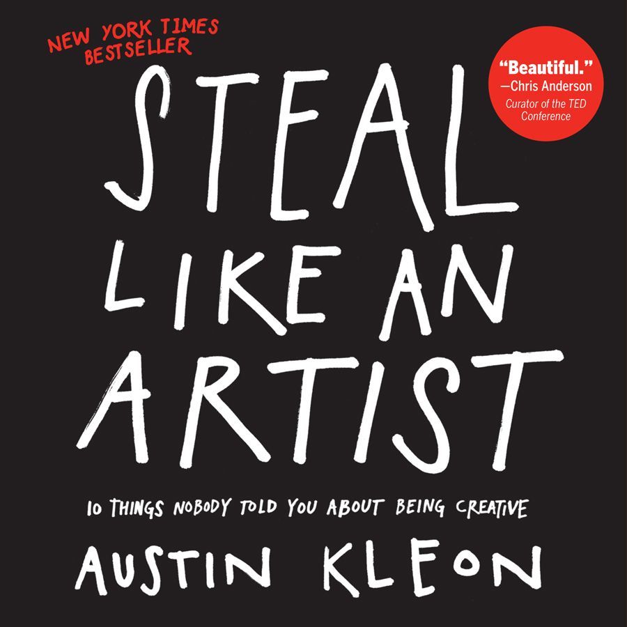 Steal Like An Artist 10 Things Nobody Told You About Being Creative Kleon