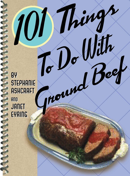 101 Things To Do With Ground Beef Stephanie Ashcraft Ashcraft